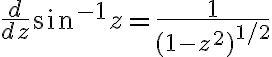 $\frac{d}{dz}\sin^{-1}z=\frac{1}{(1-z^2)^{1/2}}$